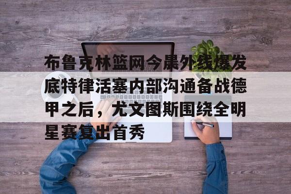 九游PC版- 布鲁克林篮网最新消息 